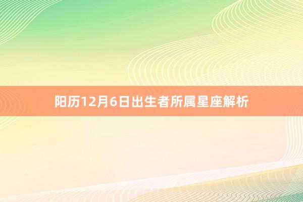 阳历12月6日出生者所属星座解析